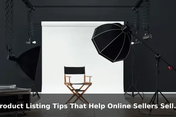 Product Listing Tips That Help Online Sellers Sell More