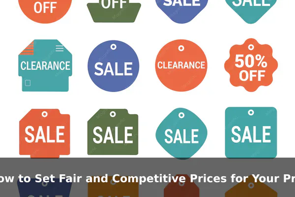 How to Set Fair and Competitive Prices for Your Products