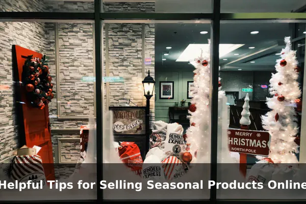 Helpful Tips for Selling Seasonal Products Online